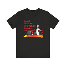Load image into Gallery viewer, Knock Me Down I'll Get Right Back Up (Tshirt 110)