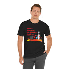 Load image into Gallery viewer, Knock Me Down I'll Get Right Back Up (Tshirt 110)