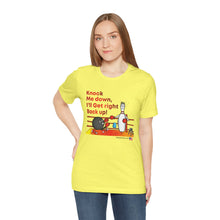 Load image into Gallery viewer, Knock Me Down I'll Get Right Back Up (Tshirt 110)