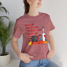 Load image into Gallery viewer, Knock Me Down I'll Get Right Back Up (Tshirt 110)