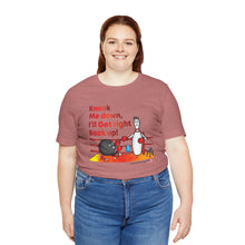 Load image into Gallery viewer, Knock Me Down I'll Get Right Back Up (Tshirt 110)