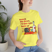 Load image into Gallery viewer, Knock Me Down I'll Get Right Back Up (Tshirt 110)