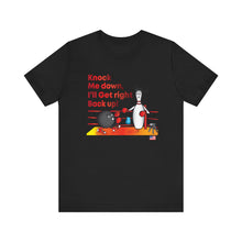 Load image into Gallery viewer, Knock Me Down I'll Get Right Back Up (Tshirt 110)