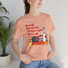 Load image into Gallery viewer, Knock Me Down I'll Get Right Back Up (Tshirt 110)