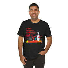 Load image into Gallery viewer, Knock Me Down I'll Get Right Back Up (Tshirt 110)
