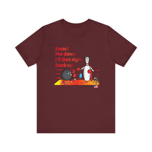 Load image into Gallery viewer, Knock Me Down I'll Get Right Back Up (Tshirt 110)